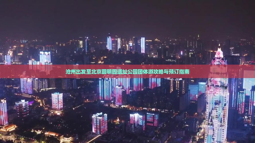 沧州出发至北京圆明园遗址公园团体游攻略与预订指南