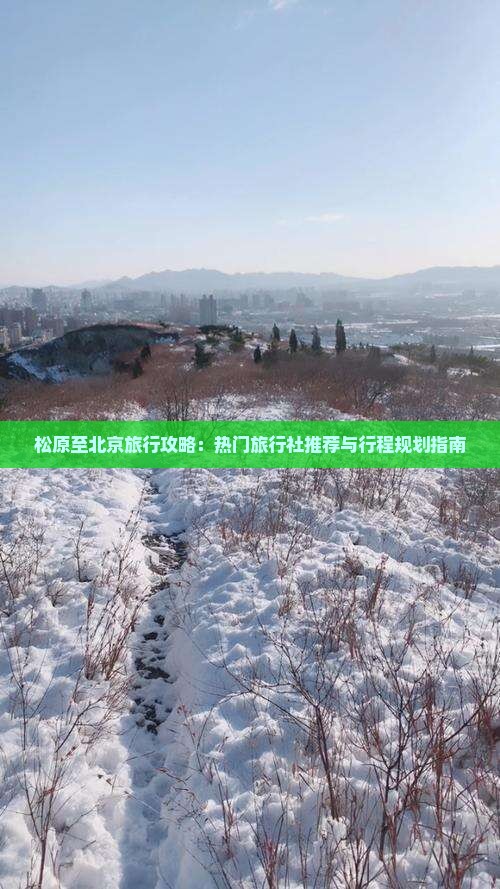 松原至北京旅行攻略：热门旅行社推荐与行程规划指南