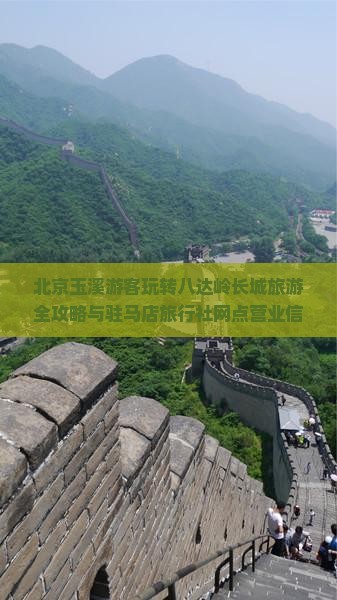 北京玉溪游客玩转八达岭长城旅游全攻略与驻马店旅行社网点营业信息