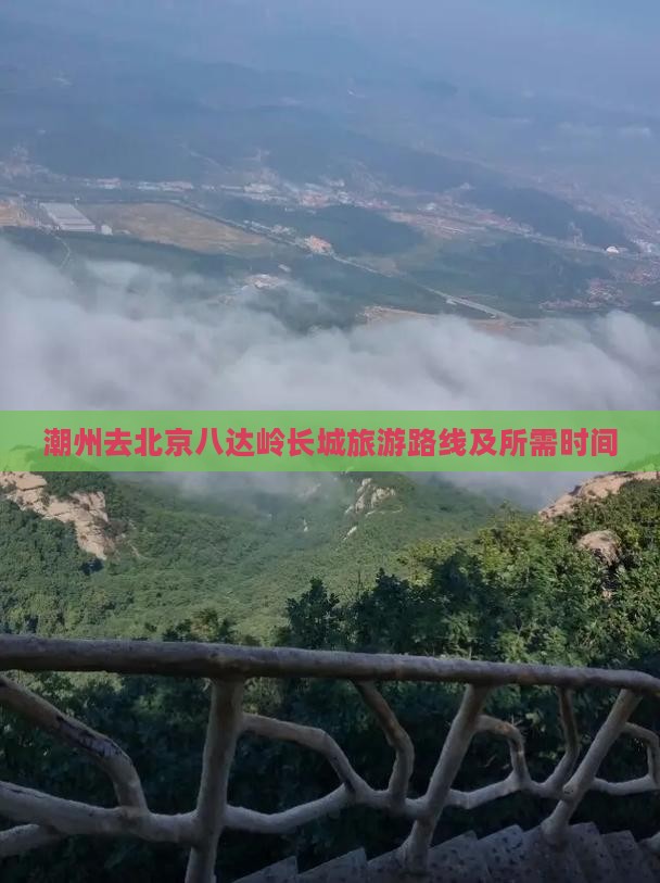 潮州去北京八达岭长城旅游路线及所需时间