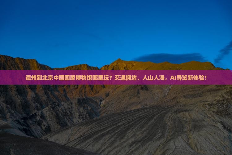 德州到北京中国国家博物馆哪里玩