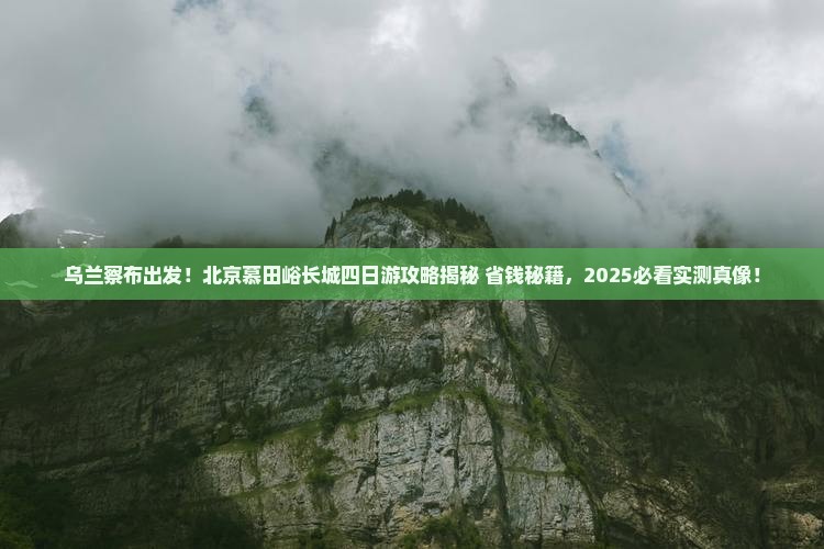 乌兰察布去北京慕田峪长城四日游