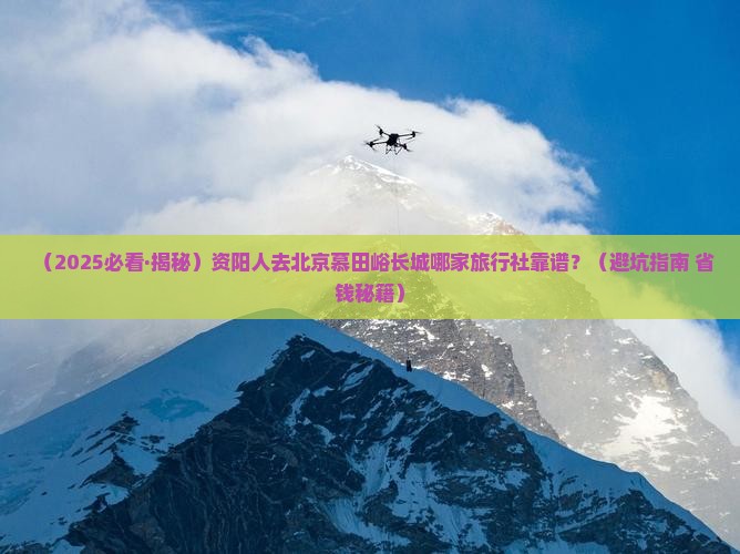 资阳到北京慕田峪长城旅行社