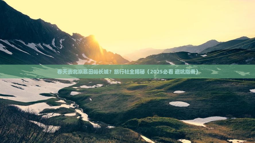 春天去北京慕田峪长城旅行社