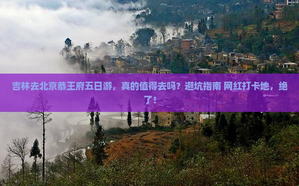 吉林去北京恭王府五日游