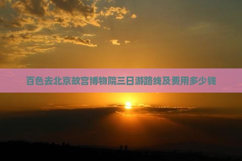 百色去北京故宫博物院三日游