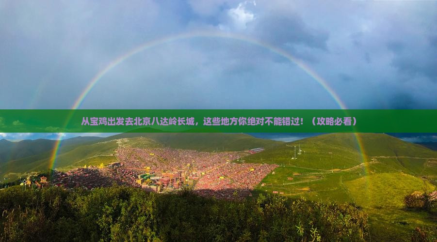 宝鸡去北京八达岭长城必去地
