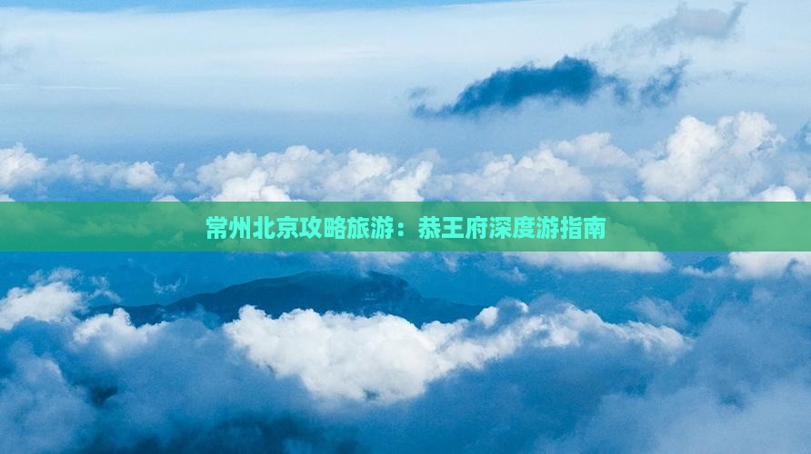 常州到北京恭王府旅行社