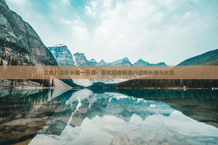 来宾到北京八达岭长城团体旅游