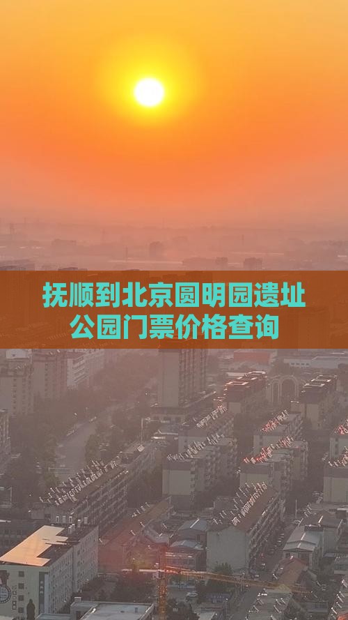 抚顺到北京圆明园遗址公园门票价格查询