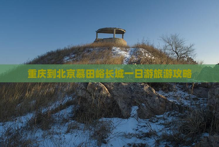 重庆到北京慕田峪长城一日游旅游攻略