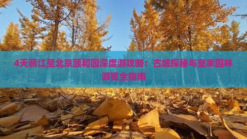 4天丽江至北京颐和园深度游攻略：古城探秘与皇家园林游览全指南