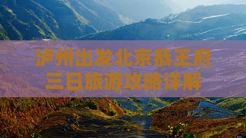 泸州出发北京恭王府三日旅游攻略详解