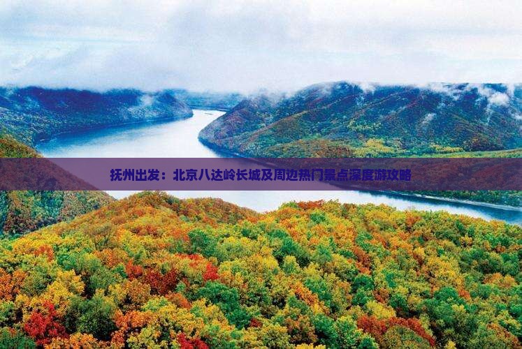 抚州出发：北京八达岭长城及周边热门景点深度游攻略