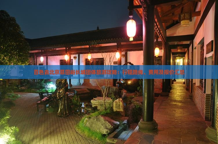 百色去北京慕田峪长城团体旅游攻略：行程路线、费用及报价汇总