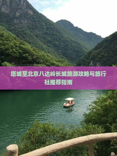 塔城至北京八达岭长城旅游攻略与旅行社推荐指南