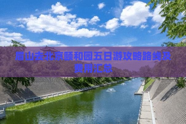 眉山去北京颐和园五日游攻略路线及费用汇总