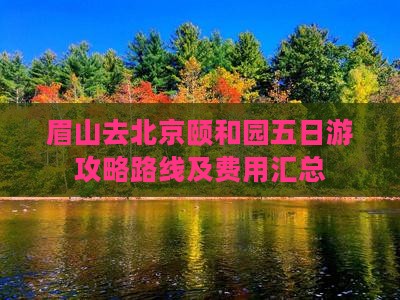 眉山去北京颐和园五日游攻略路线及费用汇总
