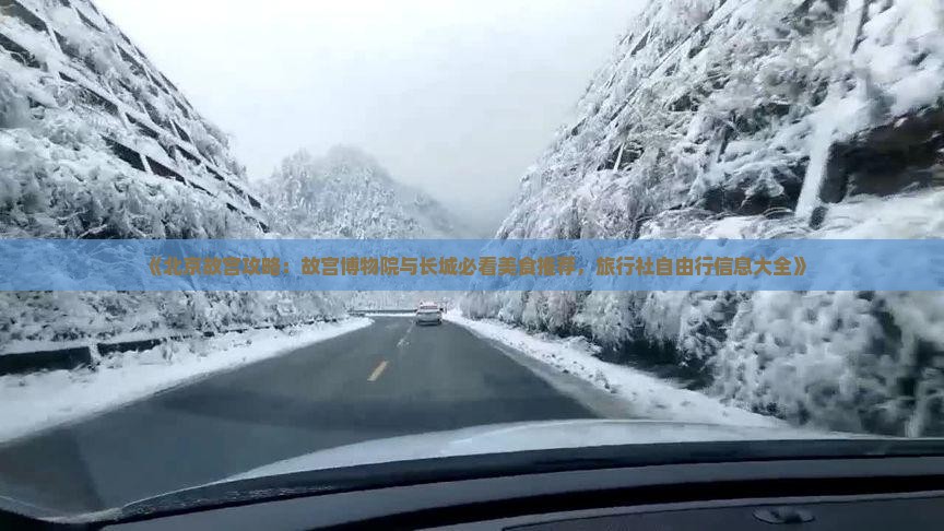 《北京故宫攻略：故宫博物院与长城必看美食推荐，旅行社自由行信息大全》