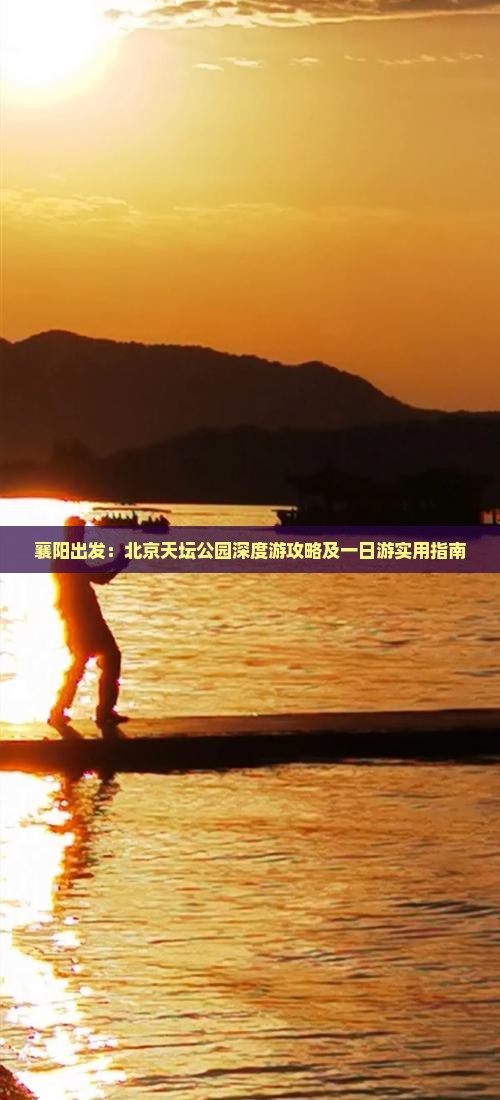 襄阳出发：北京天坛公园深度游攻略及一日游实用指南