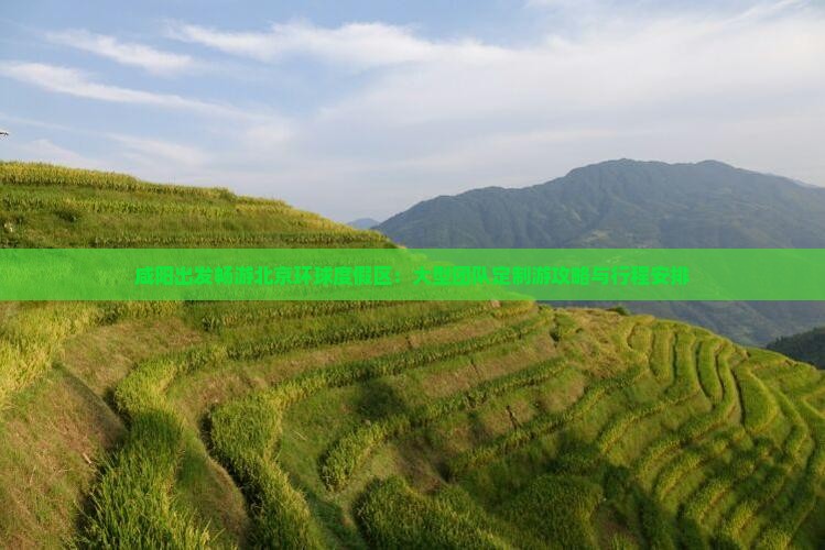 咸阳出发畅游北京环球度假区：大型团队定制游攻略与行程安排