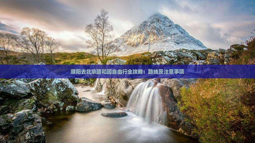 濮阳去北京颐和园自由行全攻略：路线及注意事项