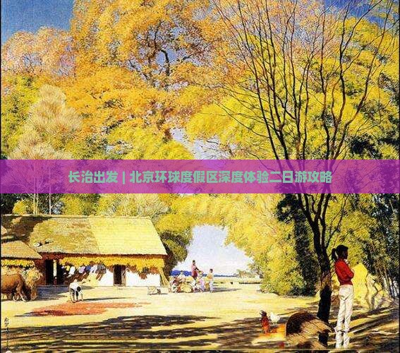 长治出发 | 北京环球度假区深度体验二日游攻略
