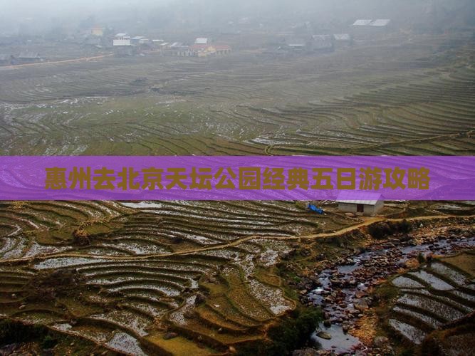 惠州去北京天坛公园经典五日游攻略