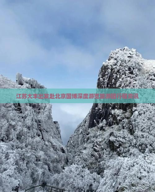 江苏大丰出发赴北京国博深度游览旅游团行程资讯