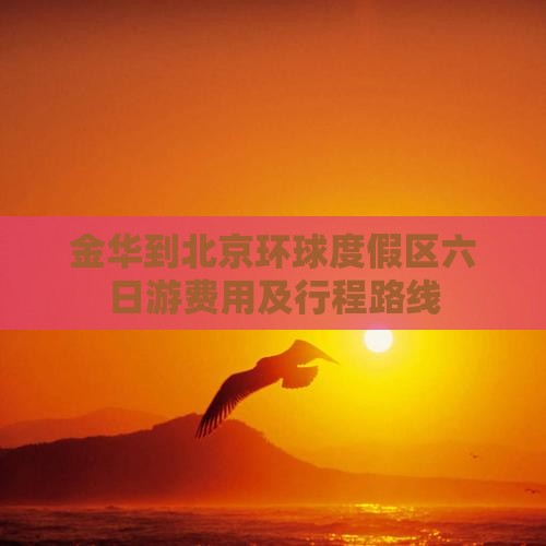 金华到北京环球度假区六日游费用及行程路线