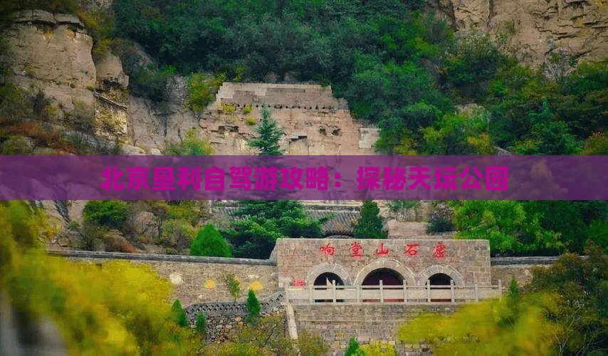 北京垦利自驾游攻略：探秘天坛公园