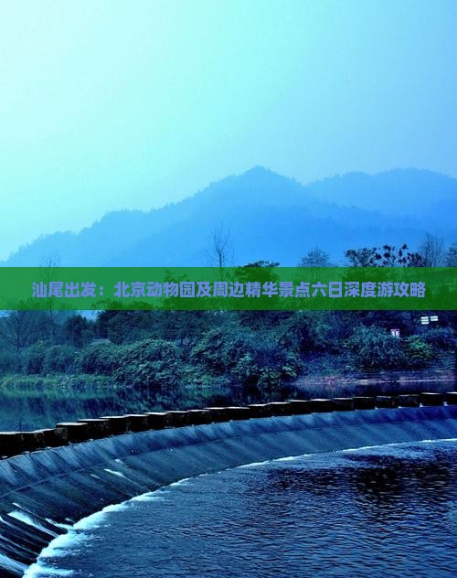 汕尾出发：北京动物园及周边精华景点六日深度游攻略