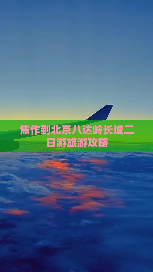 焦作到北京八达岭长城二日游旅游攻略