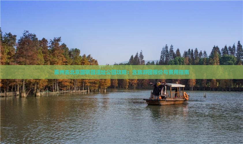 惠州去北京圆明园遗址公园攻略：含旅游团报价与费用指南