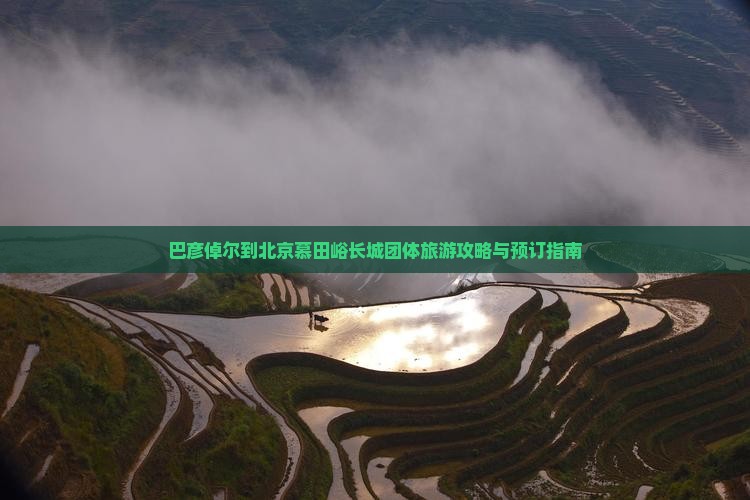 巴彦倬尔到北京慕田峪长城团体旅游攻略与预订指南