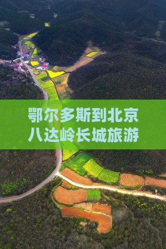 鄂尔多斯到北京八达岭长城旅游全攻略
