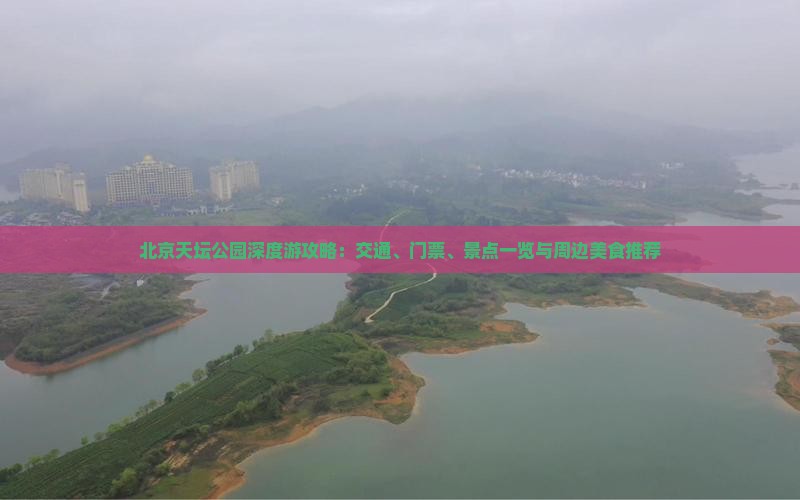 北京天坛公园深度游攻略：交通、门票、景点一览与周边美食推荐