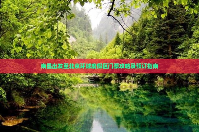 南昌出发至北京环球度假区门票攻略及预订指南