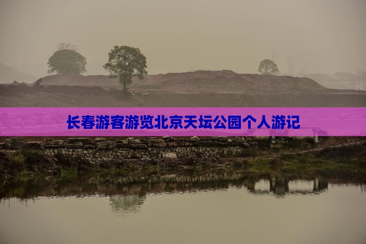 长春游客游览北京天坛公园个人游记