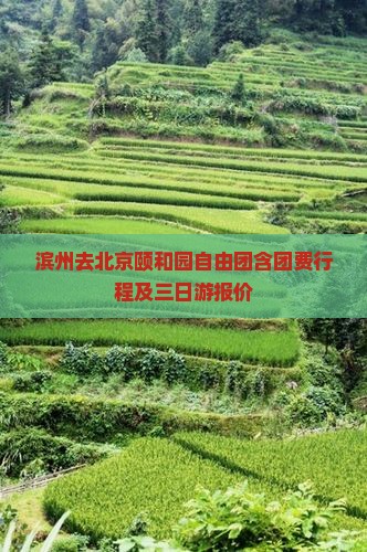 滨州去北京颐和园自由团含团费行程及三日游报价