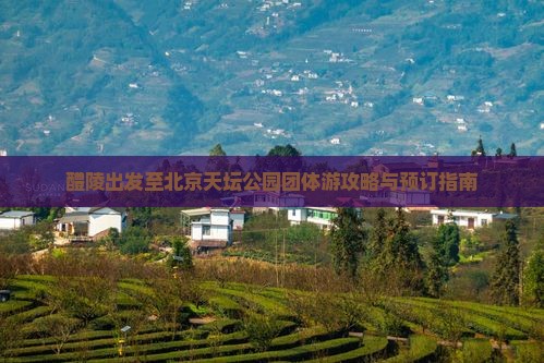 醴陵出发至北京天坛公园团体游攻略与预订指南