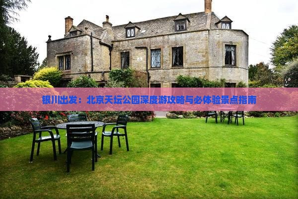 银川出发：北京天坛公园深度游攻略与必体验景点指南