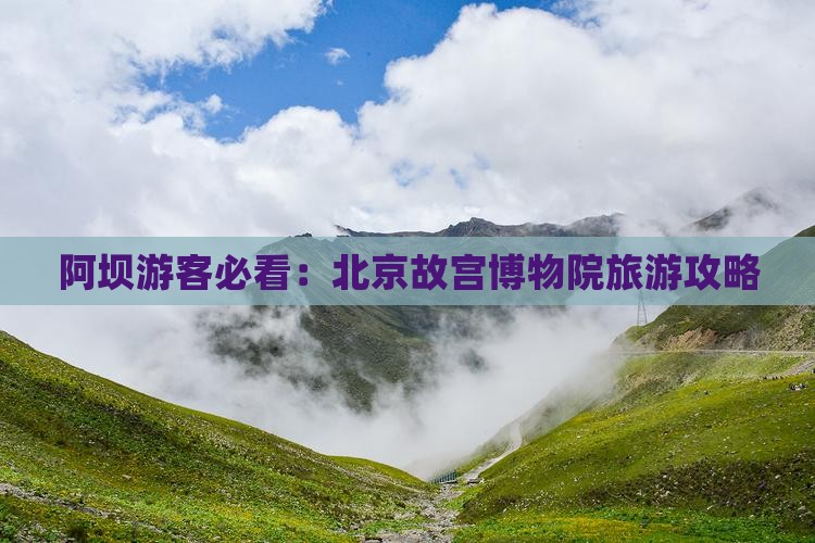 阿坝游客必看：北京故宫博物院旅游攻略