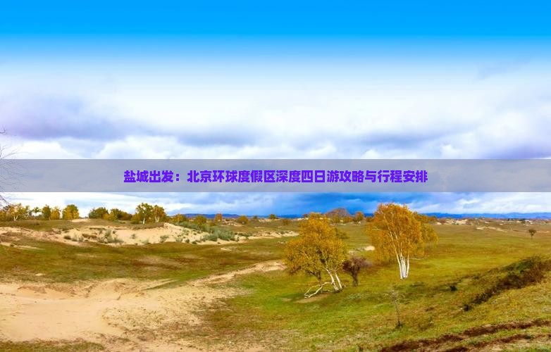 盐城出发：北京环球度假区深度四日游攻略与行程安排