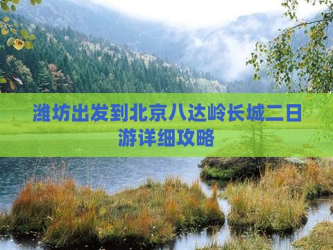 潍坊出发到北京八达岭长城二日游详细攻略