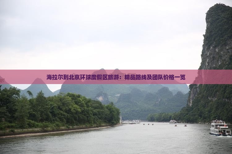 海拉尔到北京环球度假区旅游：精品路线及团队价格一览