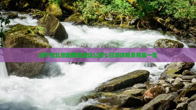 咸宁去北京圆明园遗址公园七日游攻略及预算一览