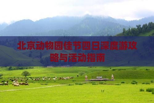 北京动物园佳节四日深度游攻略与活动指南