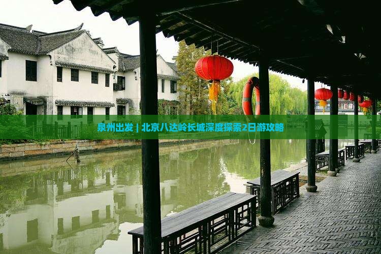泉州出发 | 北京八达岭长城深度探索2日游攻略