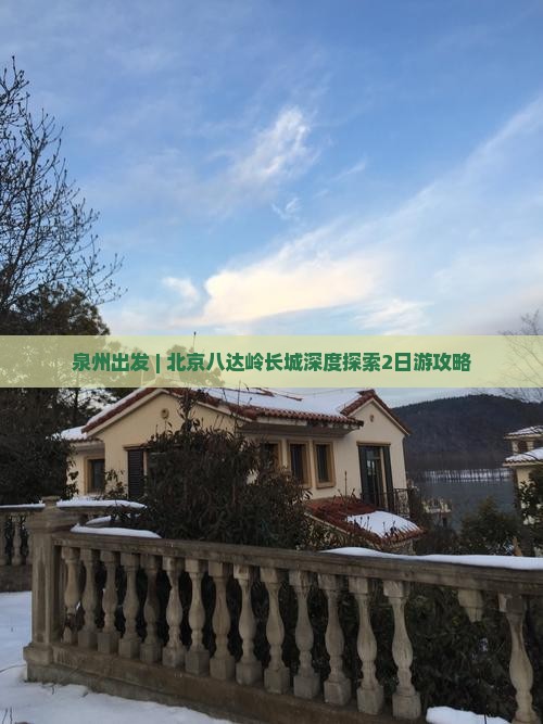 泉州出发 | 北京八达岭长城深度探索2日游攻略